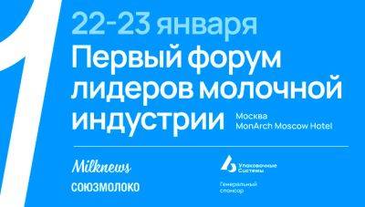 22-23.01.2024 Союзмолоко и Milknews проведут в Москве Первый форум лидеров молочной индустрии