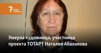 Умерла художница, участница проекта ТОТАРТ Наталия Абалакова