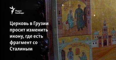 Церковь в Грузии просит изменить икону, где есть фрагмент со Сталиным