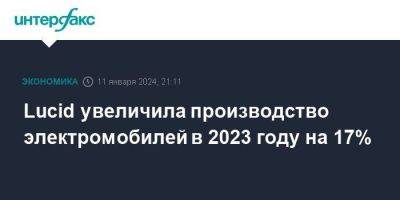 Lucid увеличила производство электромобилей в 2023 году на 17% - smartmoney.one - Москва - США