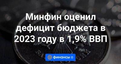 Минфин оценил дефицит бюджета в 2023 году в 1,9% ВВП