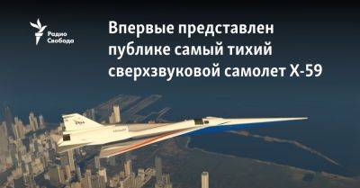 Впервые представлен публике самый тихий сверхзвуковой самолет X-59 - svoboda.org