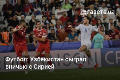 Узбекистан - Футбол: Узбекистан сыграл вничью с Сирией - gazeta.uz - Сирия - Узбекистан - Индия - Катар
