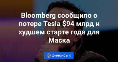 Bloomberg сообщило о потере Tesla $94 млрд и худшем старте года для Маска