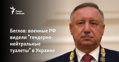 Беглов: военные РФ видели "гендерно-нейтральные туалеты" в Украине