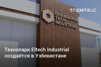 Технопарк Eltech Industrial создаётся в Узбекистане