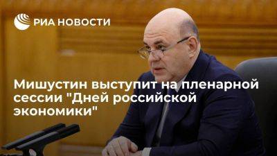 Мишустин выступит на сессии "Дней российской экономики", посвященной финсектору