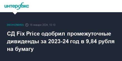 СД Fix Price одобрил промежуточные дивиденды за 2023-24 год в 9,84 рубля на бумагу