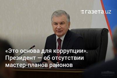 «Это основа для коррупции». Президент — об отсутствии мастер-планов районов Узбекистана