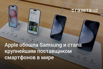 Apple обошла Samsung и стала крупнейшим поставщиком смартфонов в мире