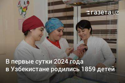 В первые сутки 2024 года в Узбекистане родились 1859 детей