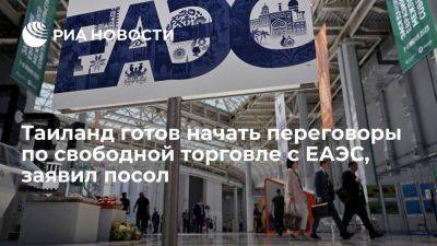 Посол: Таиланд готов начать переговоры с ЕАЭС по соглашению о свободной торговле