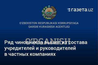 Ряд чиновников Узбекистана вышел из состава учредителей и руководителей в частных компаниях