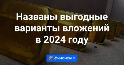 Владимир Григорьев - Названы выгодные варианты вложений в 2024 году - smartmoney.one - Россия