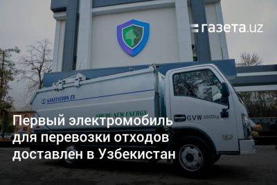 Узбекистан - Первый электромобиль для перевозки отходов доставлен в Узбекистан - gazeta.uz - Китай - Узбекистан - Чэнд
