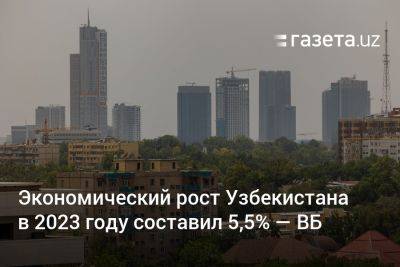 Экономический рост Узбекистана в 2023 году по оценке ВБ составил 5,5%