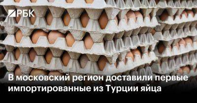 В московский регион доставили первые импортированные из Турции яйца