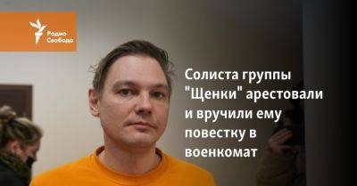 Солиста группы "Щенки" арестовали и вручили ему повестку в военкомат