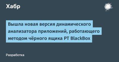 Вышла новая версия динамического анализатора приложений, работающего методом чёрного ящика PT BlackBox