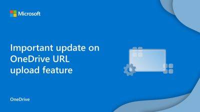 Microsoft с 29 марта закроет доступ к опции загрузки файлов по URL-адресу в OneDrive