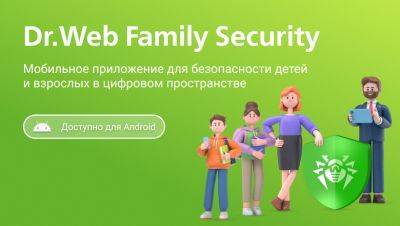 Dr.Web Family Security — новое мобильное приложение от «Доктор Веб» для цифровой безопасности всей семьи