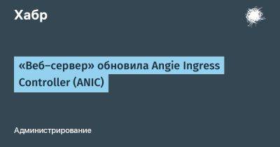 daniilshat - «Веб-сервер» обновила Angie Ingress Controller (ANIC) - habr.com - По