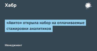 IgnatChuker - «Авито» открыла набор на оплачиваемые стажировки аналитиков - habr.com