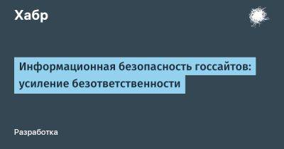 Информационная безопасность госсайтов: усиление безответственности - habr.com - Россия