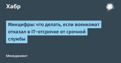 denis19 - Минцифры: что делать, если военкомат отказал в IT-отсрочке от срочной службы - habr.com - Россия