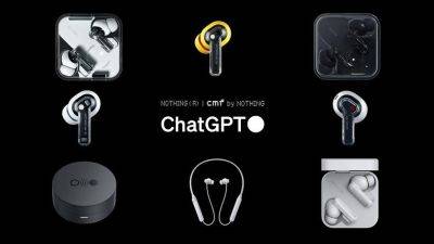 Nothing Ear (1), Nothing Ear (stick), Nothing Ear (2), CMF Neckband Pro и CMF Buds Pro получили интеграцию с ChatGPT