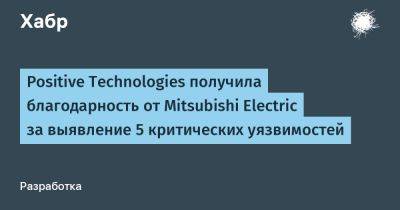 Positive Technologies получила благодарность от Mitsubishi Electric за выявление 5 критических уязвимостей