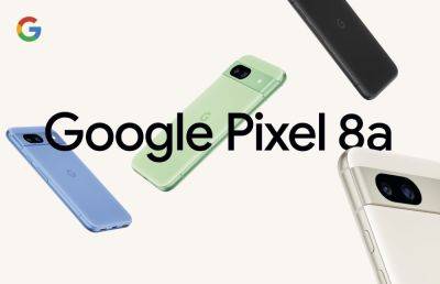 Google Pixel 8a получил чип Tensor G3, дисплей с частотой 120 Гц, 7 лет обновления ОС и цену $499