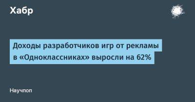 Доходы разработчиков игр от рекламы в «Одноклассниках» выросли на 62%