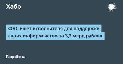 ФНС ищет исполнителя для поддержки своих информсистем за 3,2 млрд рублей