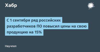 С 1 сентября ряд российских разработчиков ПО повысил цены на свою продукцию на 15%